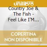 Country Joe & The Fish - Feel Like I'M Fixin To Die cd