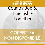 Country Joe & The Fish - Together cd musicale di Country Joe & The Fish
