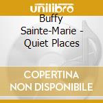 Buffy Sainte-Marie - Quiet Places cd musicale di Buffy Sainte