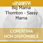 Big Mama Thornton - Sassy Mama cd musicale di Big Mama Thornton