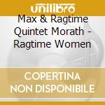 Max & Ragtime Quintet Morath - Ragtime Women cd musicale di Max & Ragtime Quintet Morath