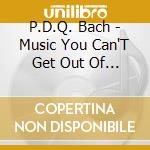 P.D.Q. Bach - Music You Can'T Get Out Of You