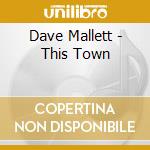 Dave Mallett - This Town cd musicale di Dave Mallett
