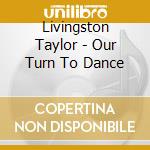 Livingston Taylor - Our Turn To Dance cd musicale di Livingston Taylor