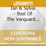 Ian & Sylvia - Best Of The Vanguard Years cd