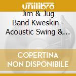 Jim & Jug Band Kweskin - Acoustic Swing & Jug cd musicale di Jim & Jug Band Kweskin