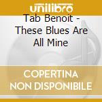 Tab Benoit - These Blues Are All Mine cd