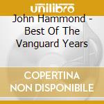 John Hammond - Best Of The Vanguard Years cd musicale di John Hammond