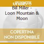 Bill Miller - Loon Mountain & Moon cd