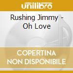 Rushing Jimmy - Oh Love cd