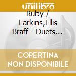 Ruby / Larkins,Ellis Braff - Duets 2 cd musicale di Ruby / Larkins,Ellis Braff