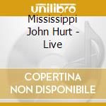 Mississippi John Hurt - Live cd musicale di Mississippi John Hurt