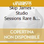 Skip James - Studio Sessions Rare & Unreleased cd