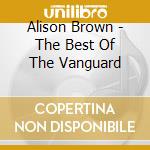 Alison Brown - The Best Of The Vanguard cd musicale di Alison Brown