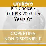 K'S Choice - 10 1993-2003 Ten Years Of cd musicale di K'S Choice