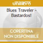 Blues Traveler - Bastardos! cd musicale di Traveler Blues