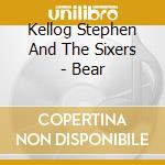 Kellog Stephen And The Sixers - Bear cd