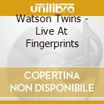 Watson Twins - Live At Fingerprints cd musicale di Watson Twins