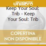 Keep Your Soul: Trib - Keep Your Soul: Trib cd musicale di Keep Your Soul: Trib
