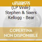 (LP Vinile) Stephen & Sixers Kellogg - Bear vinile