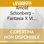 Arnold Schonberg - Fantasia X Vl E Pf Op.47 cd