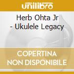 Herb Ohta Jr - Ukulele Legacy