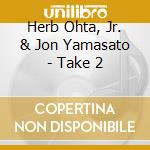 Herb Ohta, Jr. & Jon Yamasato - Take 2 cd