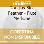 Douglas Blue Feather - Flute Medicine cd musicale di Douglas Blue Feather
