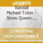 Randall Michael Tobin - Snow Queen: Ballet Redefined cd musicale di Randall Michael Tobin