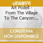 Art Podell - From The Village To The Canyon: A Songwriter's Journey cd