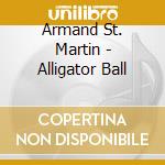 Armand St. Martin - Alligator Ball cd