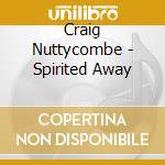 Craig Nuttycombe - Spirited Away cd musicale di Craig Nuttycombe