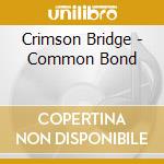Crimson Bridge - Common Bond cd musicale di Crimson Bridge