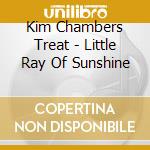 Kim Chambers Treat - Little Ray Of Sunshine cd musicale di Kim Chambers Treat