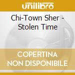Chi-Town Sher - Stolen Time cd musicale di Chi
