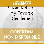 Susan Kohler - My Favortie Gentlemen cd musicale di Susan Kohler