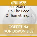 Eric Slater - On The Edge Of Something More cd
