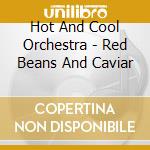 Hot And Cool Orchestra - Red Beans And Caviar cd