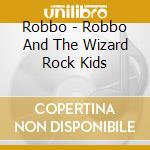 Robbo - Robbo And The Wizard Rock Kids cd