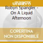 Robyn Spangler - On A Liquid Afternoon cd musicale di Robyn Spangler