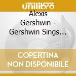 Alexis Gershwin - Gershwin Sings Gershwin