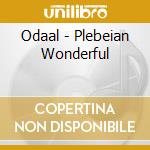 Odaal - Plebeian Wonderful cd musicale di Odaal