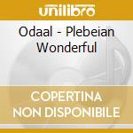 Odaal - Plebeian Wonderful