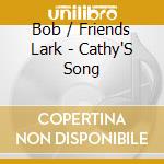 Bob / Friends Lark - Cathy'S Song cd