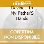 Devine - In My Father'S Hands cd musicale di Devine