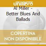 Al Miller - Better Blues And Ballads cd