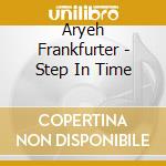 Aryeh Frankfurter - Step In Time cd musicale di Aryeh Frankfurter