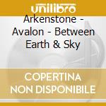 Arkenstone - Avalon - Between Earth & Sky cd musicale