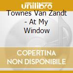Townes Van Zandt - At My Window cd musicale di Townes Van zandt