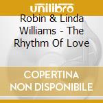 Robin & Linda Williams - The Rhythm Of Love cd musicale di Robin & li Williams